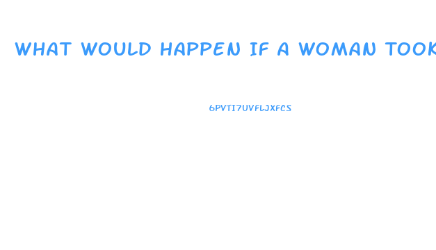 What Would Happen If A Woman Took A Viagra