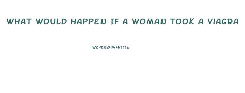 What Would Happen If A Woman Took A Viagra