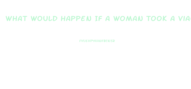 What Would Happen If A Woman Took A Viagra