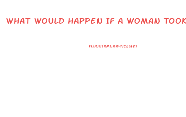 What Would Happen If A Woman Took A Viagra