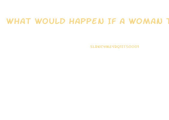 What Would Happen If A Woman Took A Viagra