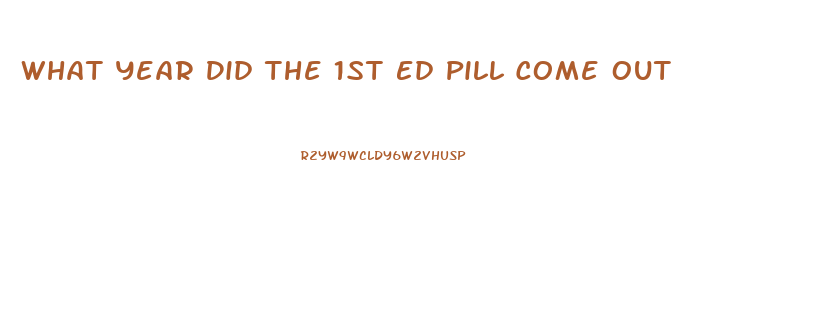 What Year Did The 1st Ed Pill Come Out