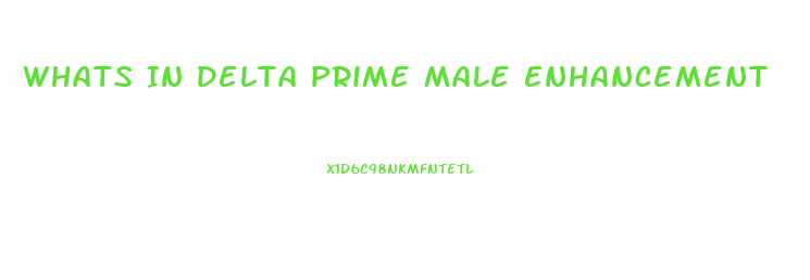 Whats In Delta Prime Male Enhancement