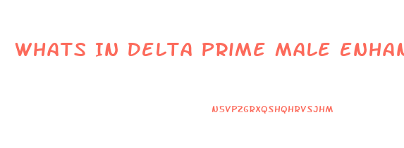 Whats In Delta Prime Male Enhancement