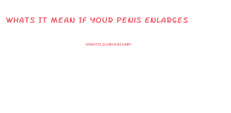 Whats It Mean If Your Penis Enlarges