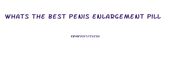 Whats The Best Penis Enlargement Pill