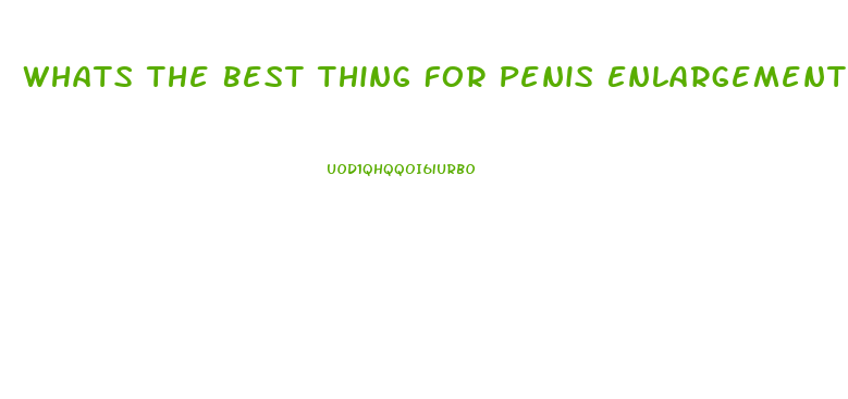 Whats The Best Thing For Penis Enlargement