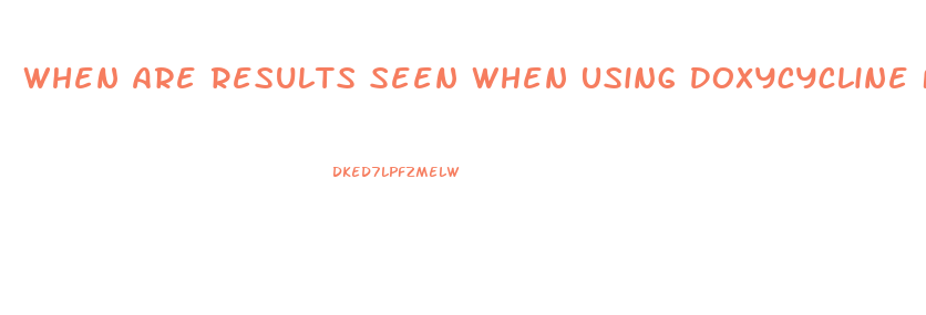 When Are Results Seen When Using Doxycycline For Treatment Of Gland Dysfunction