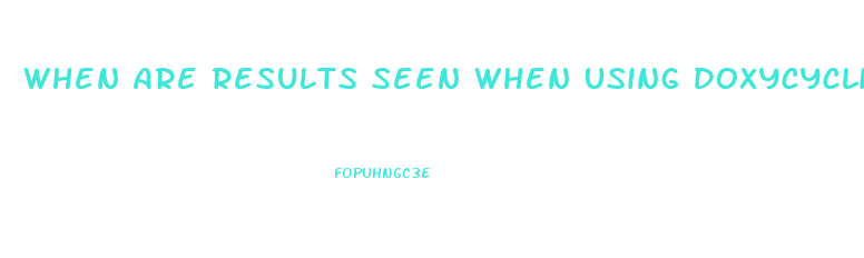 When Are Results Seen When Using Doxycycline For Treatment Of Gland Dysfunction