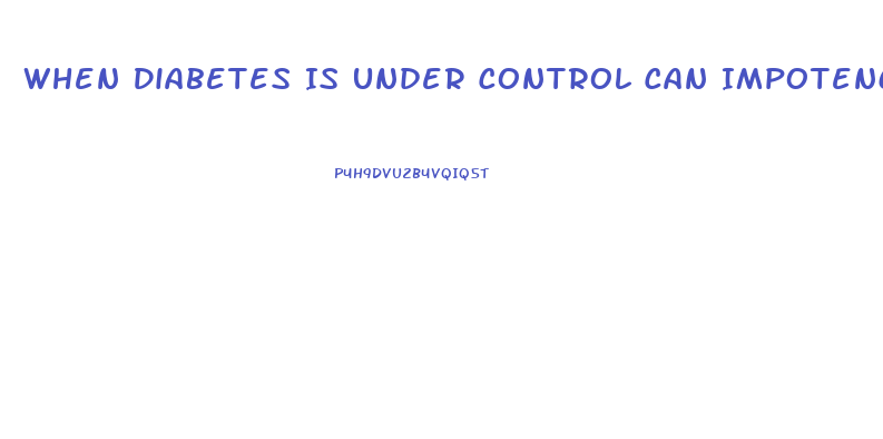 When Diabetes Is Under Control Can Impotence End