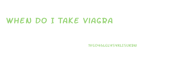 When Do I Take Viagra