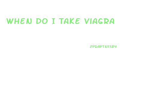 When Do I Take Viagra