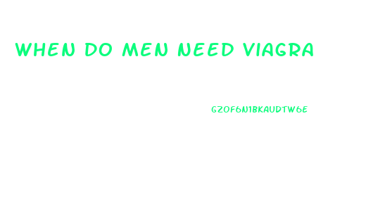 When Do Men Need Viagra