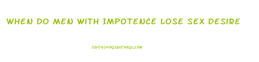 When Do Men With Impotence Lose Sex Desire