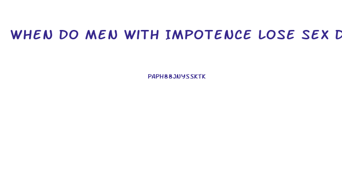 When Do Men With Impotence Lose Sex Desire
