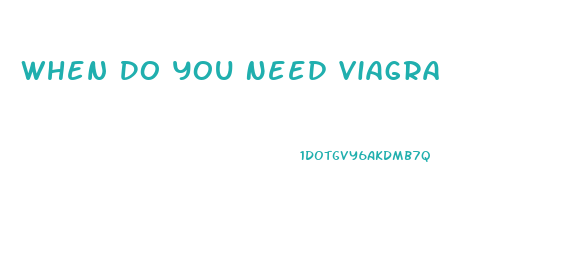 When Do You Need Viagra