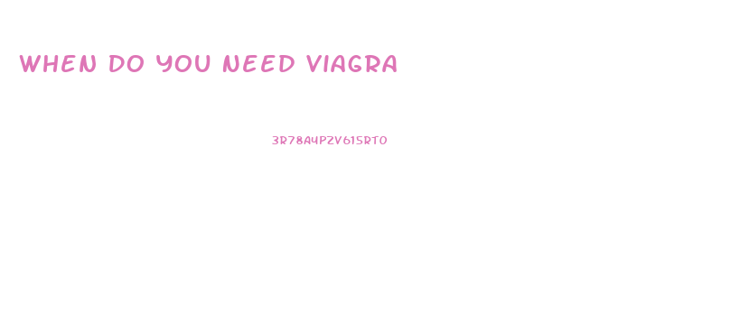 When Do You Need Viagra