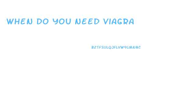 When Do You Need Viagra