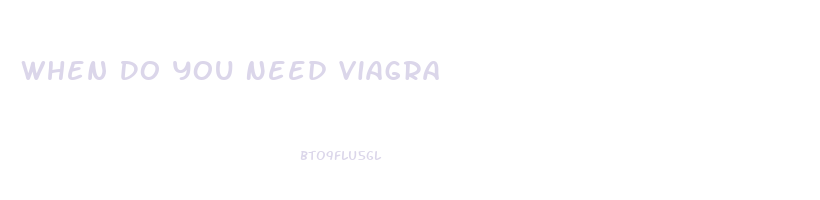 When Do You Need Viagra