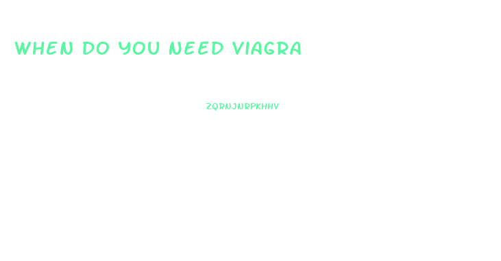 When Do You Need Viagra