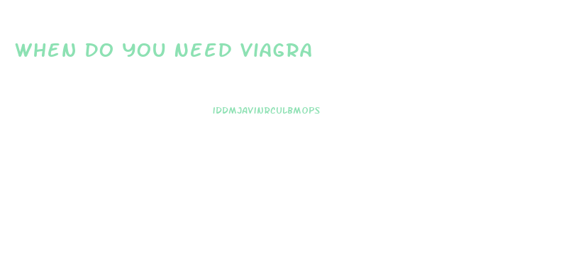 When Do You Need Viagra