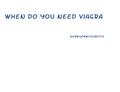 When Do You Need Viagra