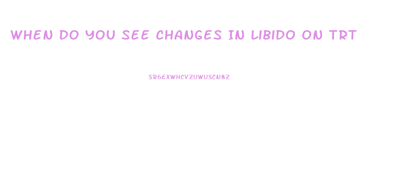When Do You See Changes In Libido On Trt