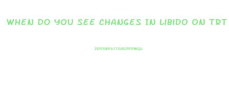 When Do You See Changes In Libido On Trt