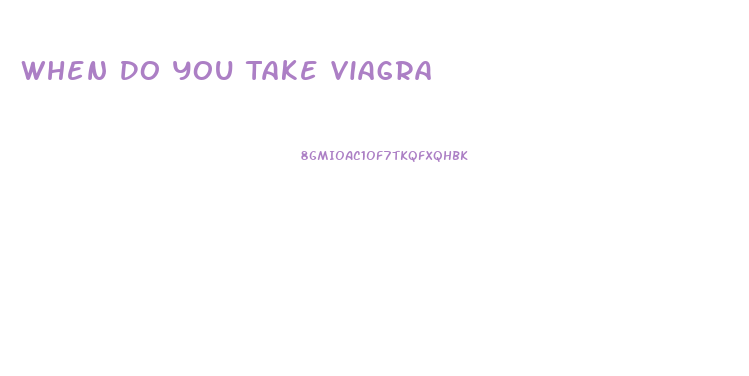 When Do You Take Viagra