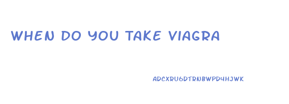 When Do You Take Viagra