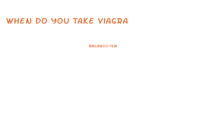 When Do You Take Viagra