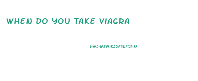 When Do You Take Viagra