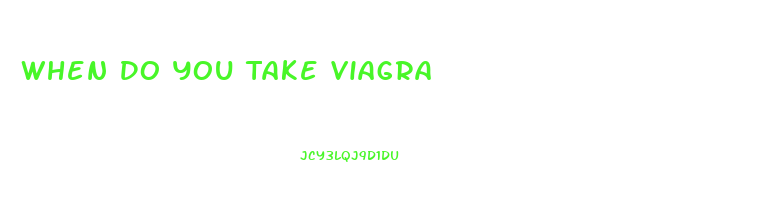 When Do You Take Viagra