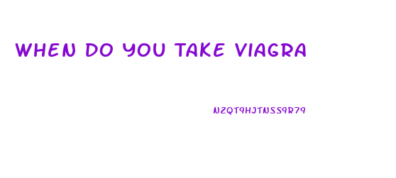 When Do You Take Viagra