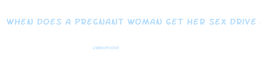 When Does A Pregnant Woman Get Her Sex Drive Back