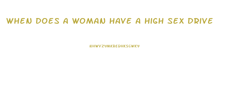 When Does A Woman Have A High Sex Drive