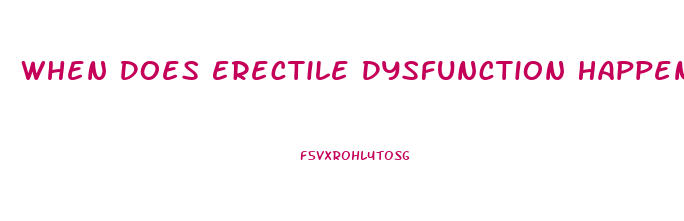 When Does Erectile Dysfunction Happen