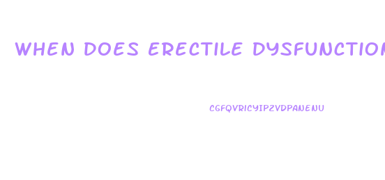 When Does Erectile Dysfunction Happen