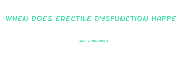 When Does Erectile Dysfunction Happen