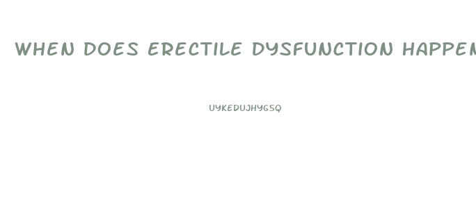 When Does Erectile Dysfunction Happen