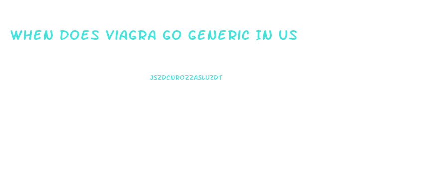 When Does Viagra Go Generic In Us