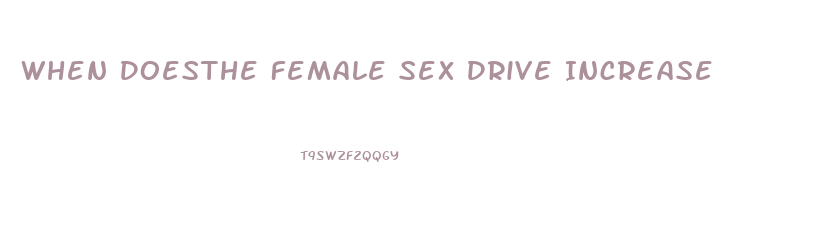 When Doesthe Female Sex Drive Increase