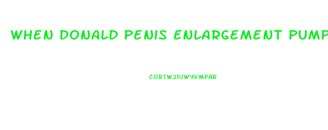 When Donald Penis Enlargement Pump