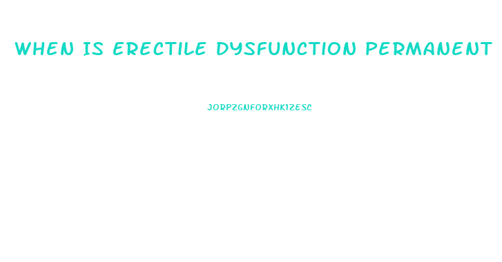 When Is Erectile Dysfunction Permanent