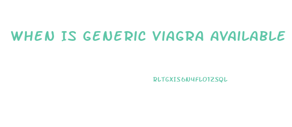 When Is Generic Viagra Available