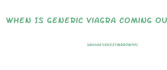 When Is Generic Viagra Coming Out