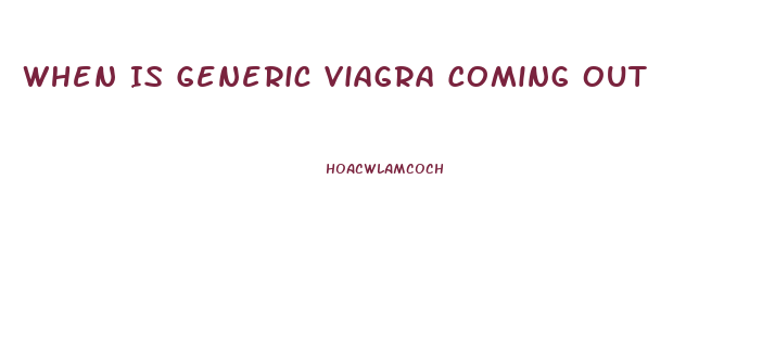 When Is Generic Viagra Coming Out