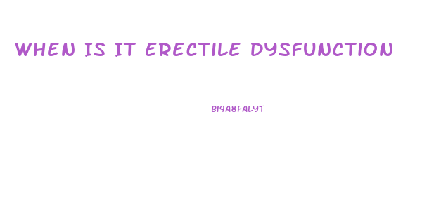 When Is It Erectile Dysfunction