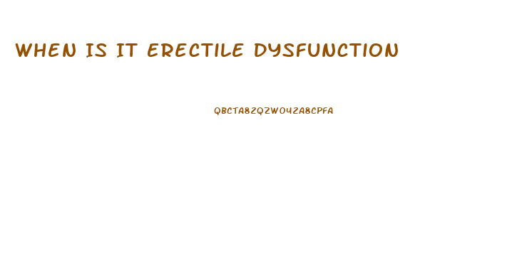 When Is It Erectile Dysfunction