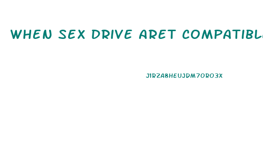 When Sex Drive Aret Compatible